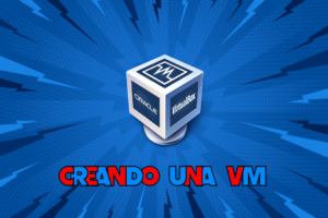 Como crear una Máquina Virtual en VirtualBox